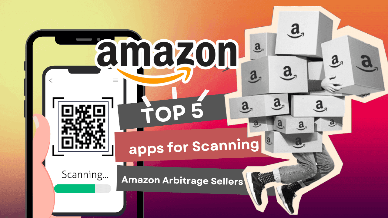 The Top 5 Apps for Scanning Amazon Arbitrage Sellers