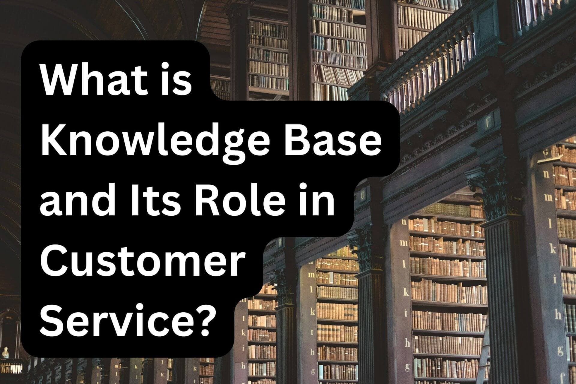 What is Knowledge Base and Its Role in Customer Service?