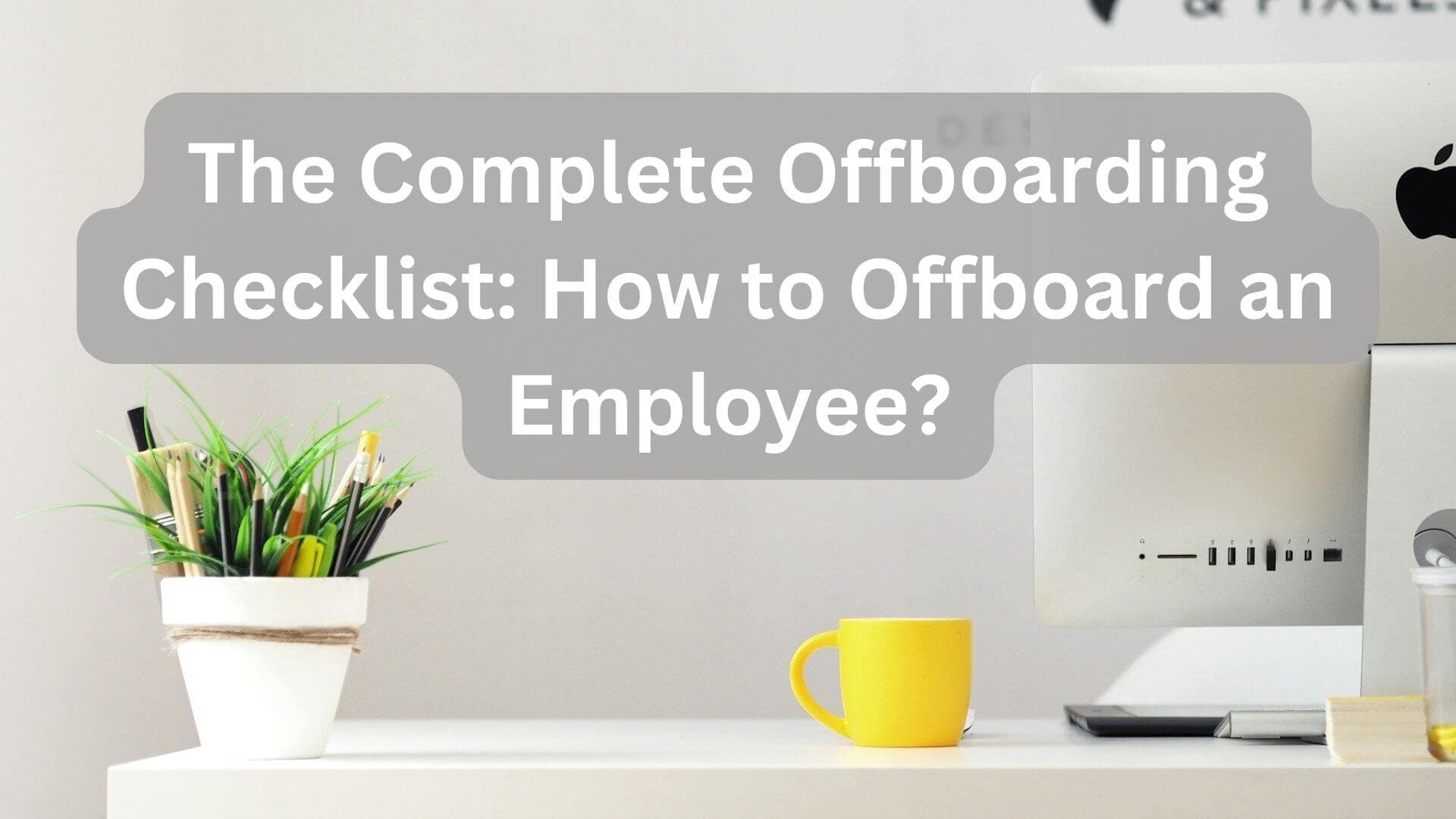 The Complete Offboarding Checklist: How to Offboard an Employee?